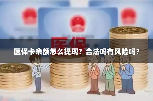 医保卡余额怎么提现？合法吗有风险吗？